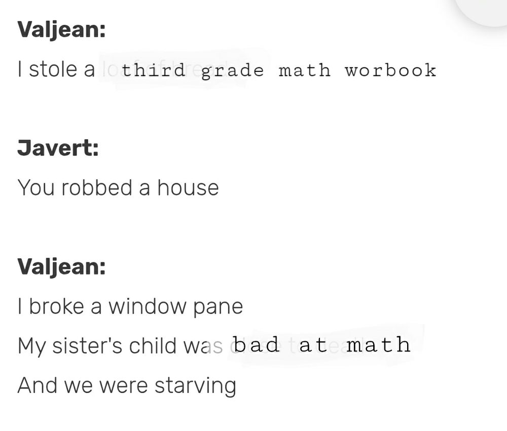 Valjean:
I stole a third grade math workbook

Javert:
You robbed a house

Valjean:
I broke a window pane
My sister's child was bad at math
And we were starving
