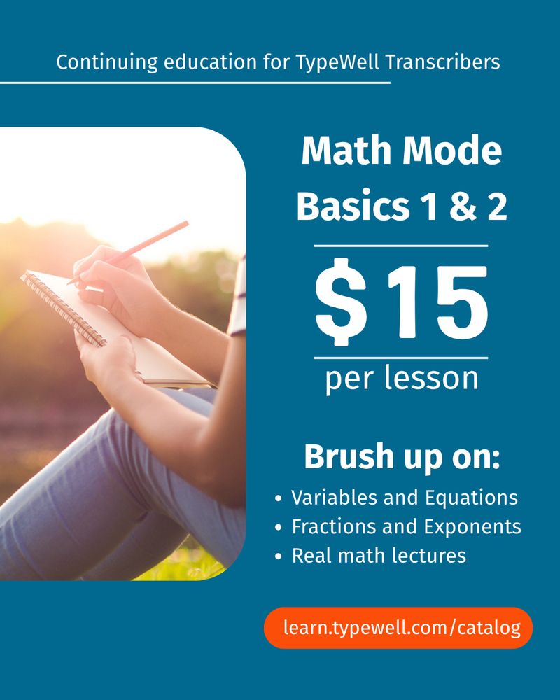 Photo of a person writing in a notebook outdoors. Text reads: Continuing education for TypeWell transcribers. Math Mode Basics 1 & 2. $15 per lesson. Brush up on variables and equations, fractions and exponents, and real math lectures.