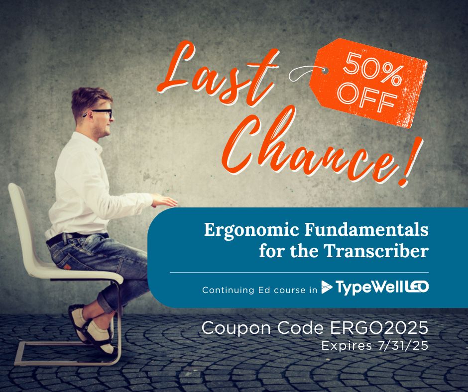 Photo of a man sitting upright with good posture. Text reads: "Last chance! 50% off. Ergonomic Fundamentals for the Transcriber. Continuing Ed course in TypeWell LEO. Coupon Code ERGO2025. Expiers 7/31/25.