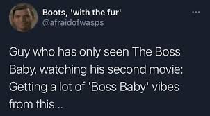 Screenshot of tweet which says “ Guy who has only seen The Boss Baby, watching his second movie: Getting a lot of 'Boss Baby' vibes from this...”