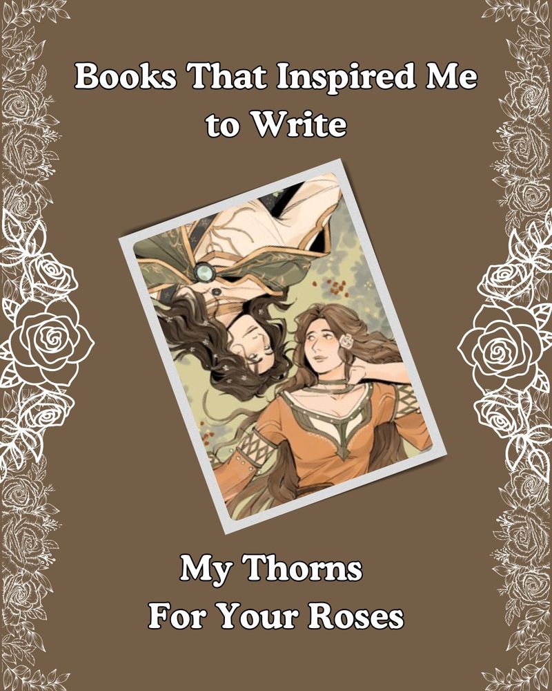 In the center is a photograph-style picture of two character, Lark and Tamlin, for my retelling of the Scottish faerie tale "Tam Lin:" My Thorns For Your Roses.

Tamlin has wavy, shoulder-length brown hair with primroses attached. He wears a muted green plaid with tree-themed embroidery on the shirt beneath.
Lark has long tawny hair with a white rose behind her left ear. She wears an orange dress with long sleeves.
The picture is on a brown background with white rose borders.
Books That Inspired Me to Write 
My Thorns For Your Roses