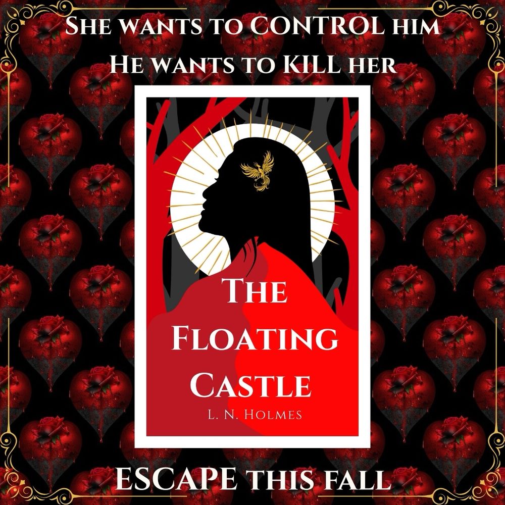 
The book cover for “The Floating Castle” by LN Holmes which shows the silhouette of a woman clad in red with a gold phoenix hair pin, haloed by white and gold. In the background there are trees in red and grey fading to black. 

The border depicts what appear to be bleeding hearts with red roses on top and framed with gold filigree designs. 

The captions are “She wants to control him. He wants to kill her. Escape this fall.”