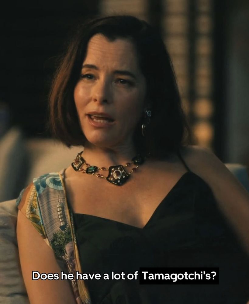 Parker Posey asking, “does he have a lot of tamagotchis?”