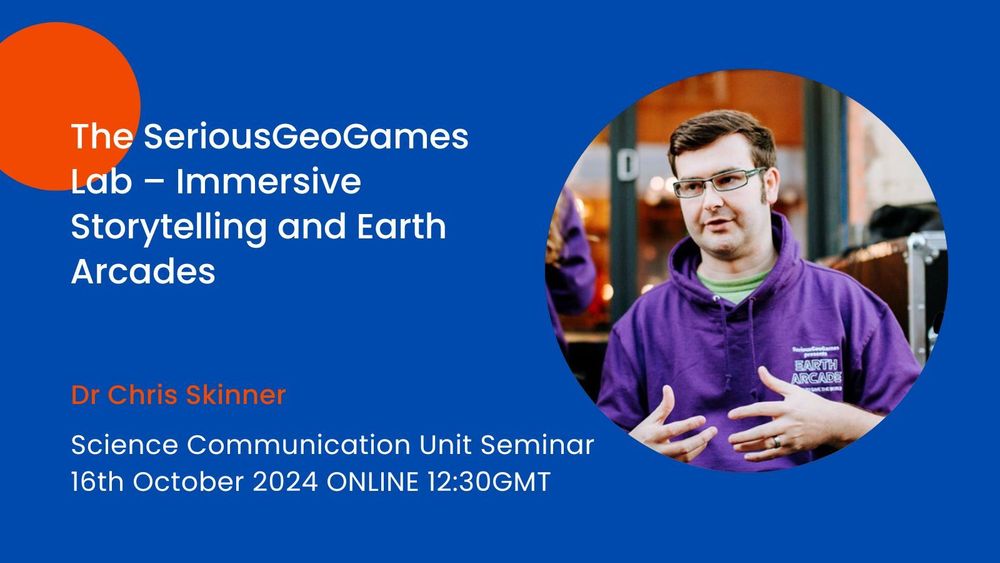 Advert for event, same information as the post. The SeriousGeoGames Lab - Immersive Storytelling and Earth Arcades. Dr Chris Skinner. Science Communication Unit seminar. 16th October 2024. Online. 12:30 UK time.