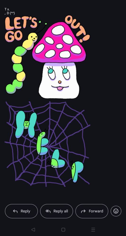 The email says: T x. ,. D (^^) And then a cartoon image of a caterpillar telling a mushroom 