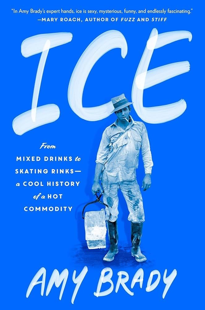 The cover for Amy Brady's book Ice: From Mixed Drinks to Skating Rinks—A Cool History of a Hot Commodity, which is bright blue with a photo of an iceman carrying a block of ice with a giant pair of tongs