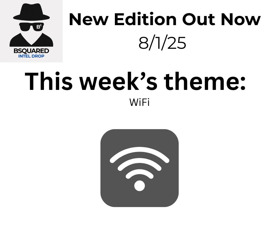 Text:
New Edition Out Now
8/1/25

This week’s theme:
WiFi

Image top left corner: Invisible man with black fedora hat, black sunglasses, and black top. The words Bsquared Intel Drop are under it. This is the logo for the Bsquared Intel Drop newsletter

Image center bottom third: Wifi signal icon.