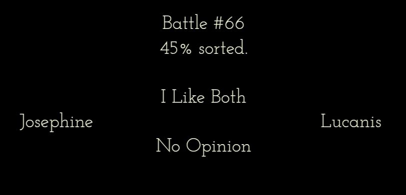Battle #66
45% sorted.
I Like Both
Josephine       Lucanis
No Opinion