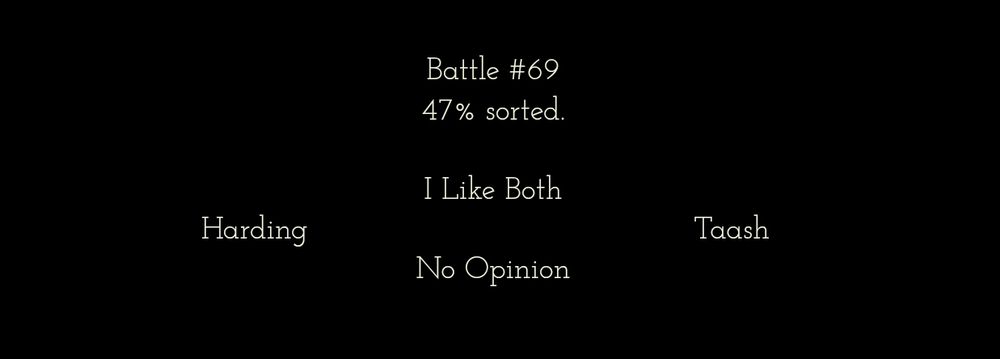 From dacompanionsorter.neocities.org, a match between Harding or Taash as my 69th battle. 
Text reads: Battle #69
47% sorted.
I Like Both
Harding     Taash
No Opinion