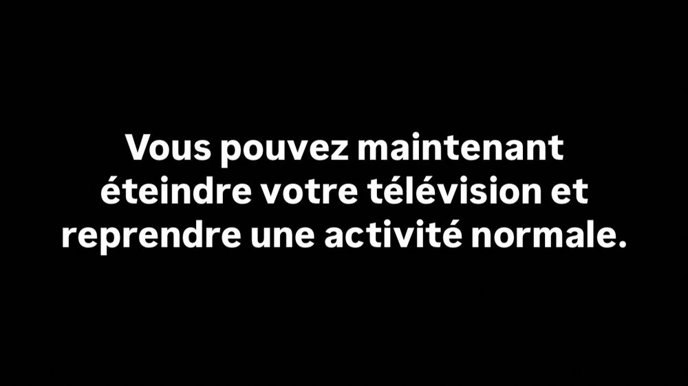 Vous pouvez maintenant éteindre votre télévision et reprendre une activité normale.