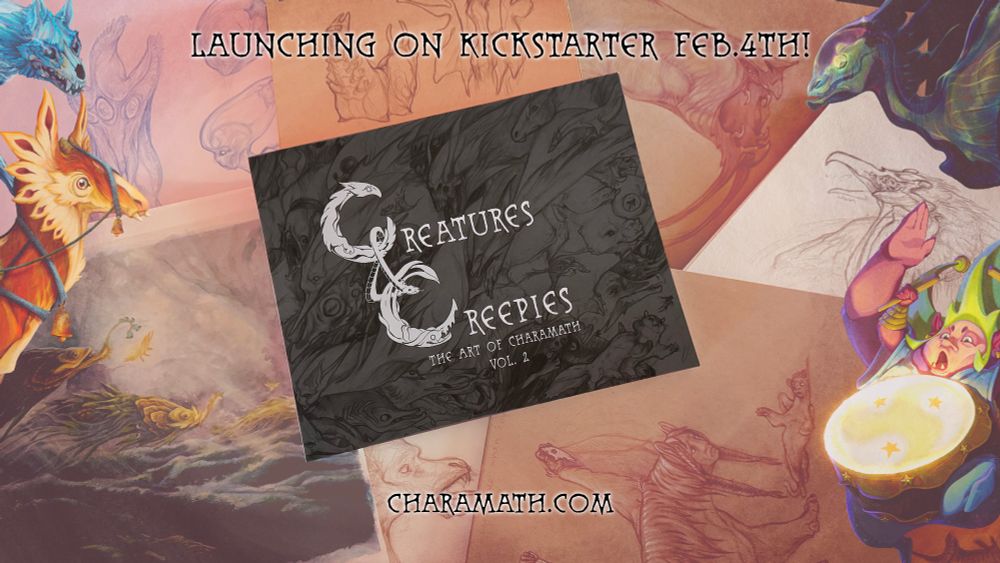 image of the cover of the book overlayed above a collage of sketches both traditional and digital.  text: Launching on kickstarter feb 4th' Creatures & Creepies Volume 2' and 'charamath.com'