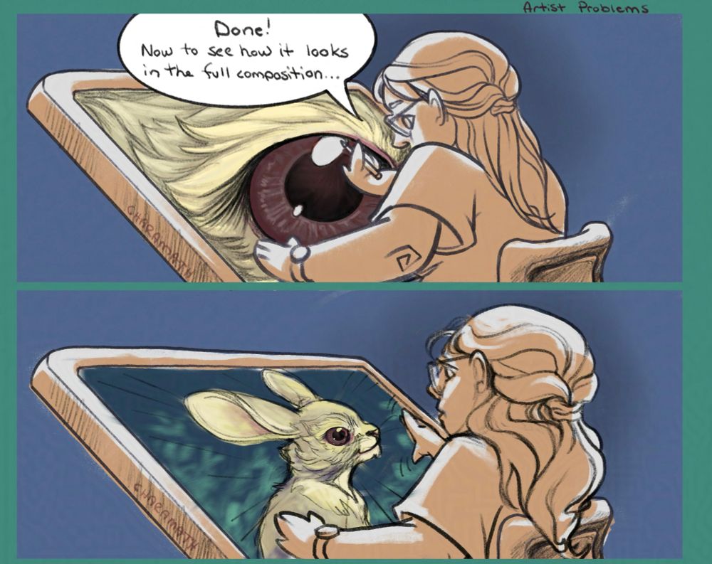 Two panels of a comic.  In the first a woman with a pen leans over a large screen showing the finely detailed eye of a rabbit and says ‘Done!  Now to see how it looks in the full composition’.  In the second panel she leans back and zooms out on the screen, which now shows the eye on a rabbit.