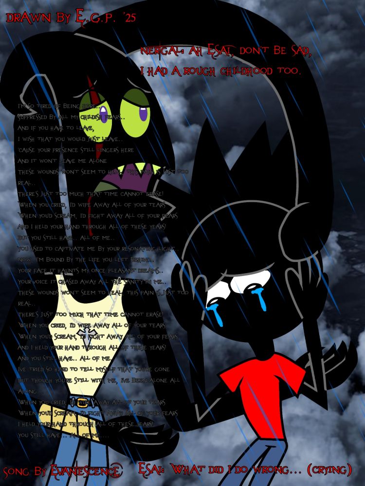 So.. I got kicked out of my school.. (Will not mention the name 'cause nobody should know where I live in) Because it was my father's idea, he only cared about himself, he use me for clout, he cheated on my mother a decade ago, my dad is such a fucking idiot, I hate my fucking dad, he's just a joke, he's abusing my family, I was crying because I'll miss my school friends and teachers... So I drew Nergal from Billy and Mandy comfort my looneysona to reflect my sadness...