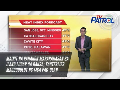 Mainit na panahon mararanasan sa ilang lugar sa bansa; easterlies magdudulot ng mga pag-ulan