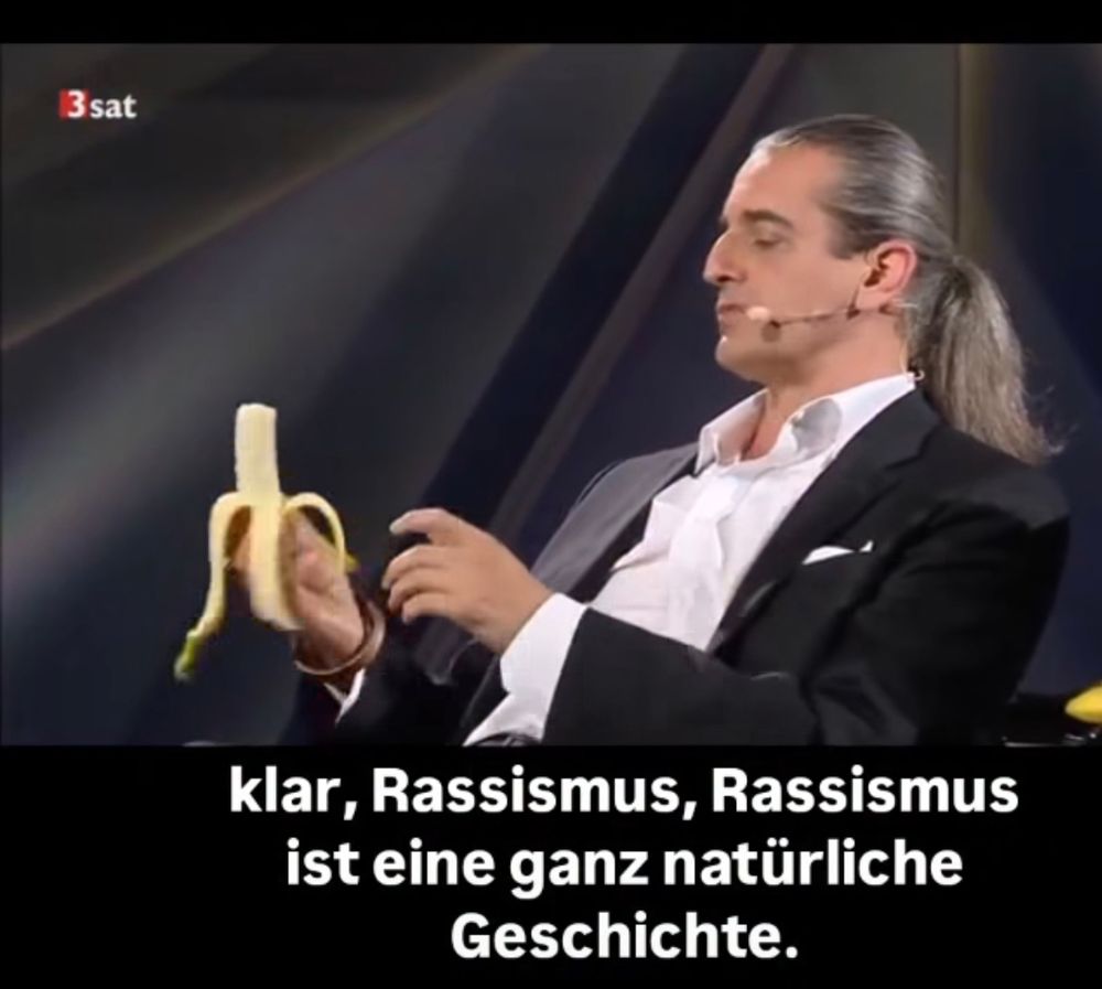 Banane essender Satiriker mit der Aussage:
klar, Rassismus, Rassismus ist eine ganz natürliche Geschichte. 
