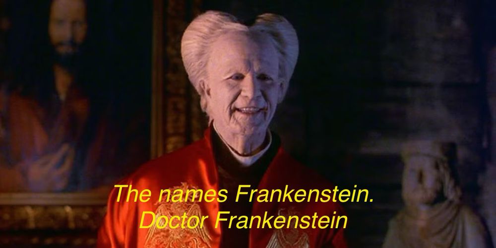 Gary Oldman in Dracula saying “The names Frankenstein.
Doctor Frankenstein”
