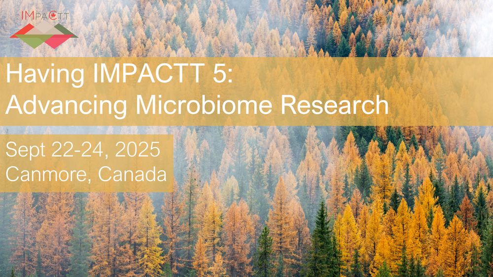 Having IMPACTT 5: Advancing Microbiome Research. Sept 22-24, 2025. Canmore, Canada.