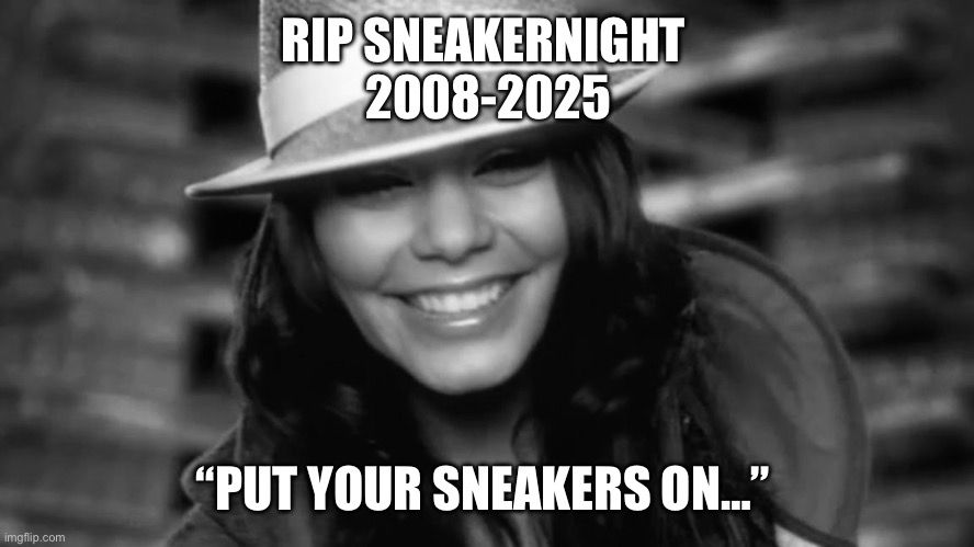 a black and white picture of vanessa hudgens from sneaker night with the top caption “RIP Sneakernight 2008-2025” and bottom caption “Put your sneakers on”