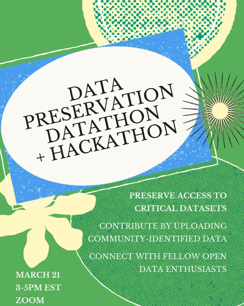 Join us for a Datathon on March 21st!

This datathon will have two tracks: a datathon component to download data, and a hackathon component that will target data that requires code or scripting to obtain. All experience levels welcome!
 
This is your chance to:
- Preserve access to critical datasets
- Contribute by uploading community-identified data
- Connect with fellow open data enthusiasts

We look forward to your contributions and to seeing you at the Datathon!