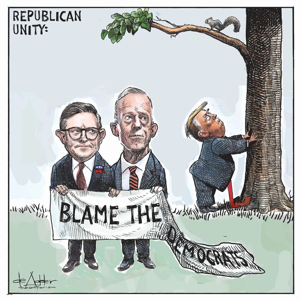 Republican Unity:
Johnston and Thune holding a banner labeled Blame Democrats while Trump stares up at a squirrel in a tree
Michael de Adder