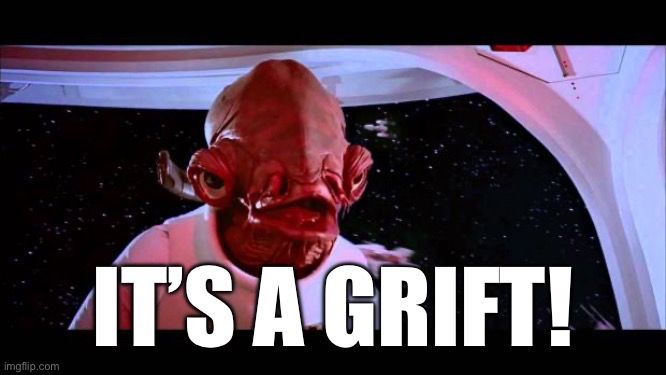 Admiral Ackbar “It’s a trap!” meme modified to say, “It’s a grift!”