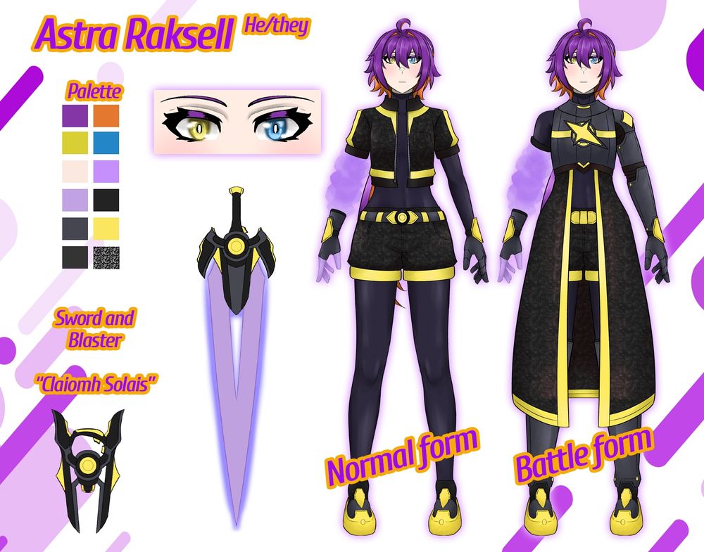A sheet for my vtuber introduction.

"Astra Raksell, he/they".
There's two images of my Vtuber model, a normal form and a battle form, the normal form wearing a bodysuit, jacket, and shorts, while the battle form has a chestplate instead of the jacket, and an armored left arm and armored legs, alongside a long coat covering my body.

My model has a magical right arm.

There is also a reference for my sword and blaster "Claiomh Solais".