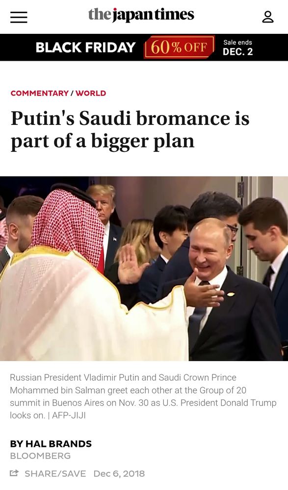 "Putin's Saudi bromance is part of a bigger plan"

"Russian President Vladimir Putin and Saudi Crown Prince Mohammed bin Salman greet each other at the Group of 20 summit in Buenos Aires on Nov. 30 as U.S. President Donald Trump looks on."
Dec 6, 2018