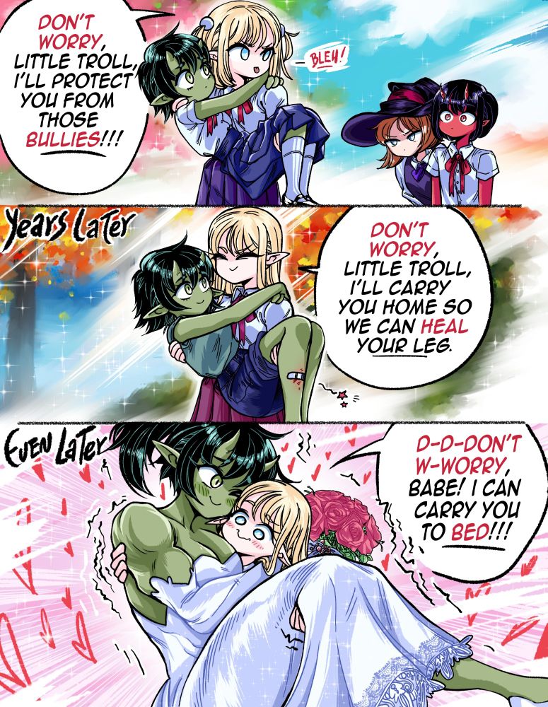 A child elf is seen protecting her Troll bestie against bullies, showing her tongue and saying: "Don't worry, little troll, I'll protect you from those bullies!!!", as she carries the small troll friend in her arms.
  
Years passes and the couple of besties are seen again, this time, the elf girl, now a teen, is carrying her troll friend in her arms again, as the girl is clearly hurt in the leg: "Don't worry, little troll, I'll carry you home so we can heal your leg!", the elf girl says. 
  
Even more years pass and the duo is now newly married! But some things never change and the short elf girl, now an adult, is carrying her troll wife, who's 10x bigger and extremely muscular, still in her wedding dress, to bed: "D-DONT WORRY, BABE! I CAN CARRY YOU TO BED!!!", says the struggling elf, trying to carry her blushing wife to bed 