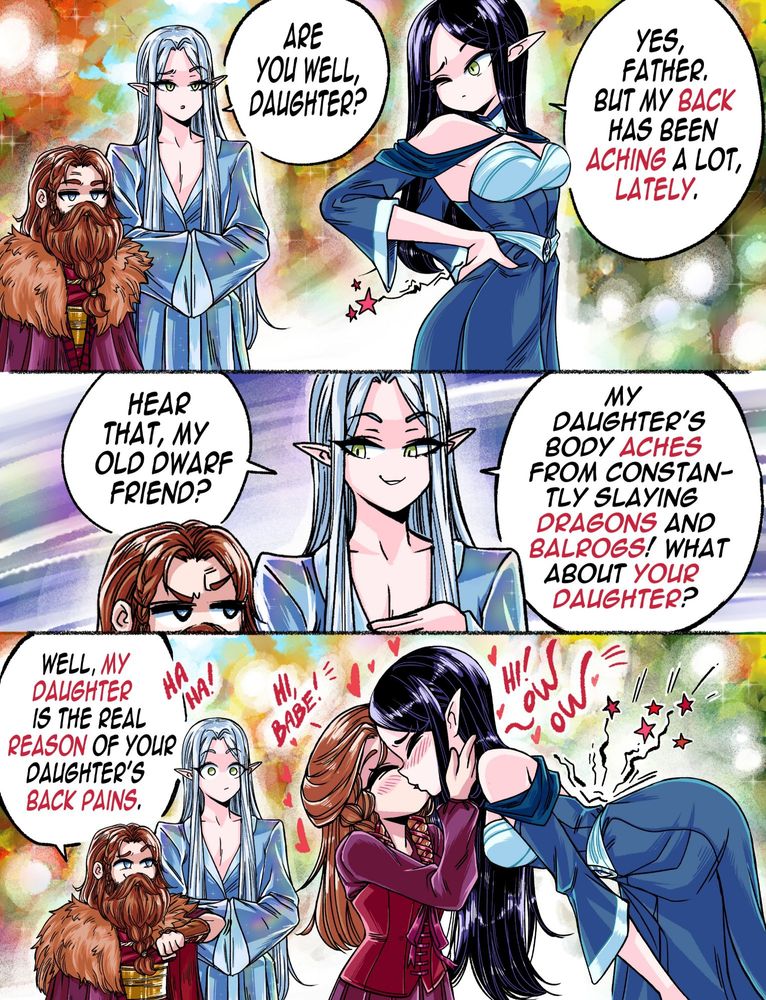 The High Elf King and Dwarf King are seen having a friendly walk, when the Elf King spots his daughter, Eve, in visible distress: "Are you well, daughter?" Asked the worried father. "Yes, father. But my back has been aching a lot lately." Answered the elf  princess. 
  
The Elf King turned his attention to his old Dwarf friend and teased: "Hear that, my old Dwarf friend? My daughter's body aches from constantly slaying Dragons and Balrogs! What about your daughter??" Mocked the Elf.
  
But once his attention returned to his daughter, she was suddenly leaning forward to kiss a dwarf girl... The daughter of the Dwarf King, his old friend. Witnessing the scene, the Dwarf King couldn't help but laugh: "Hahaha! Well, my daughter is the real reason for your daughter's back pains!", as the elf girl struggled to lean forward to kiss her short girlfriend: "Hi babe!" Said the dwarf girl, to the response of the sore elf: "Hi! Ow ow!". Maybe our Elf girl should develop a new kissing technique to save her spine....