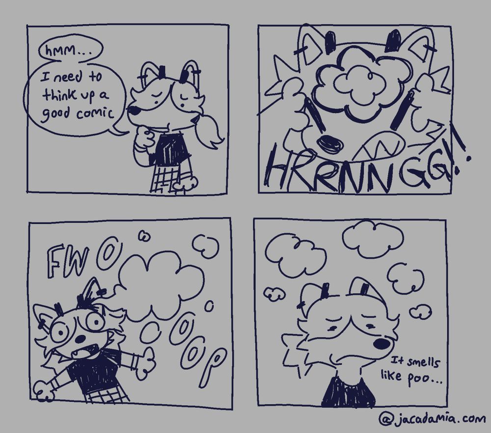 panel 1: Sage is standing and speaking aloud saying "hmm... I need to think up a good comic"
panel 2: close up of Sage seriously straining and clenching her jaw, going hrnngggg!! You can see inside her head and there's a small cloud forming.
panel 3: a large cloud flows out from sage's ear as she looks surprised and a bit vacant.
panel 4: Sage is staring off into the distance with a disgusted expression. She's surrounded by little smelly brain clouds. She says under her breath, "it smells like poo..."