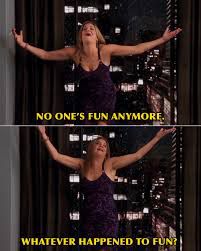 No one’s fun anymore, whatever happened to fun meme