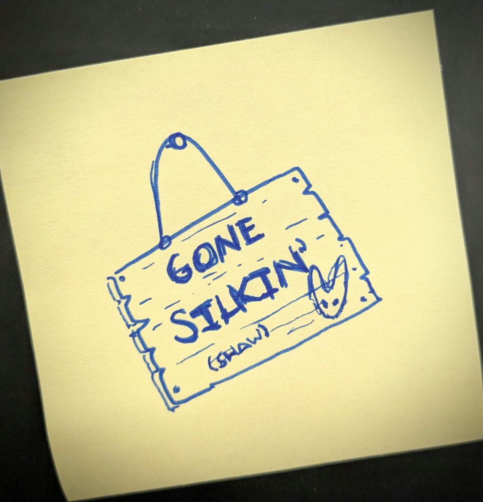 A yellow post it note of a drawing of a wood fishing sign that reads: "Gone Silkin'" a crude drawing of Hornet is to the bottom right with the word "shaw" in parenthesis.