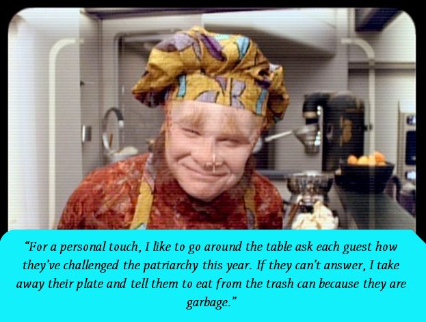 for a personal touch, I like to go around the table and ask each guest how they've challenged the patriarchy this year. if they can't answer I take away their plate and tell them to eat from the trash can because they are garbage. 