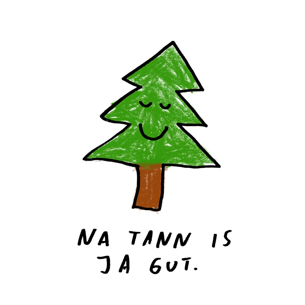 Zeichnung einer Tanne mit zufriedenem Gesicht. Darunter steht: "Na Tann is ja gut."