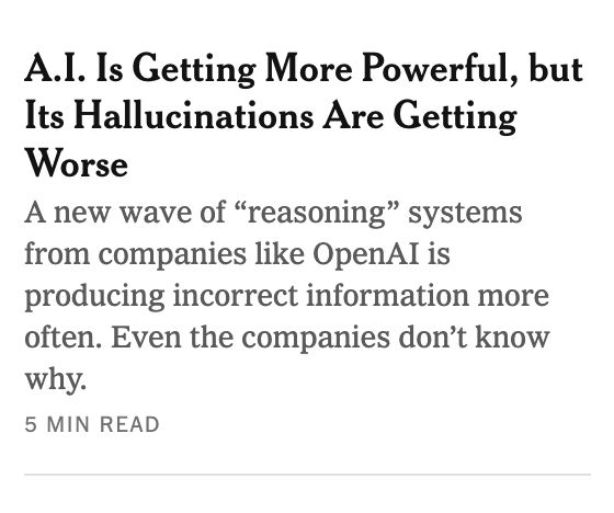 A screen shot of an article link from the home page of the new york times reading, 'A.I. Is Getting More Powerful, but Its Hallucinations Are Getting Worse A new wave of 