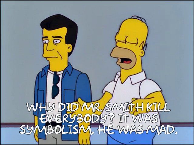 Image from Simpsons episode "Beyond Blunderdome". Caption reads "Why did Mr. Smith Kill Everybody? It was Symbolism. He was mad."