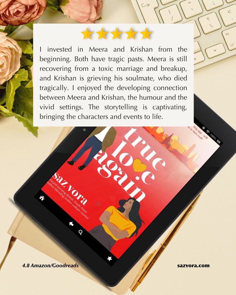 A flat lay with cream background with a Kindle.
5 Star review.

I invested in Meera and Krishan from the beginning. Both have tragic pasts. Meera is still recovering from a toxic marriage and breakup, and Krishan is grieving his soulmate, who died tragically. I enjoyed the developing connection between Meera and Krishan, the humour and the vivid settings. The storytelling is captivating, bringing the characters and events to life.