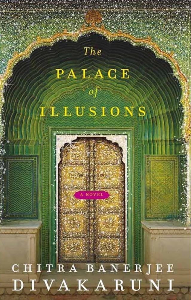 The book cover for “The Palace of Illusions” by Chitra Banerjee Divakaruni features a richly detailed golden doorway framed by an intricate, emerald-green arch. The title is prominently displayed in yellow text, and the subtitle “A Novel” appears in pink below it. The author’s name is at the bottom in bold white letters, contrasting the ornate mogul inspired background.