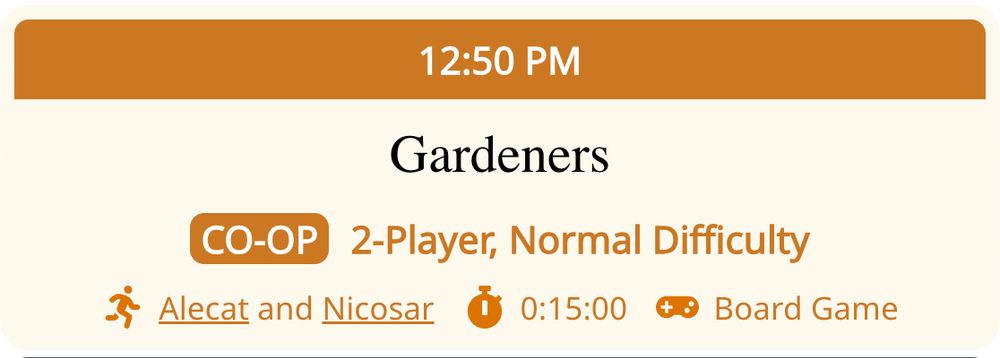 12:50 PM
Gardeners
Co-Op, 2-Player, Normal Difficulty
Runners: Alecat and Nicosar. Estimate: 15 minutes. Platform: Board Game.