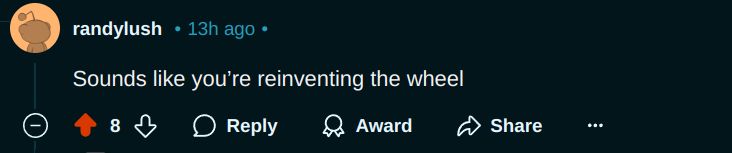 A Reddit comment saying "Sounds like you’re reinventing the wheel" written by u/randylush