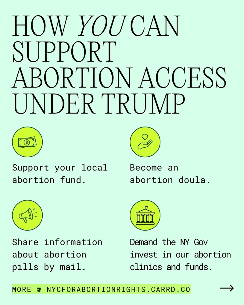 How You Can Support Abortion Access Under Trump

Support your local abortion fund.

Become an abortion doula.

Share information about abortion pills by mail.

Demand the NY Gov invest in our abortion clinics and funds.