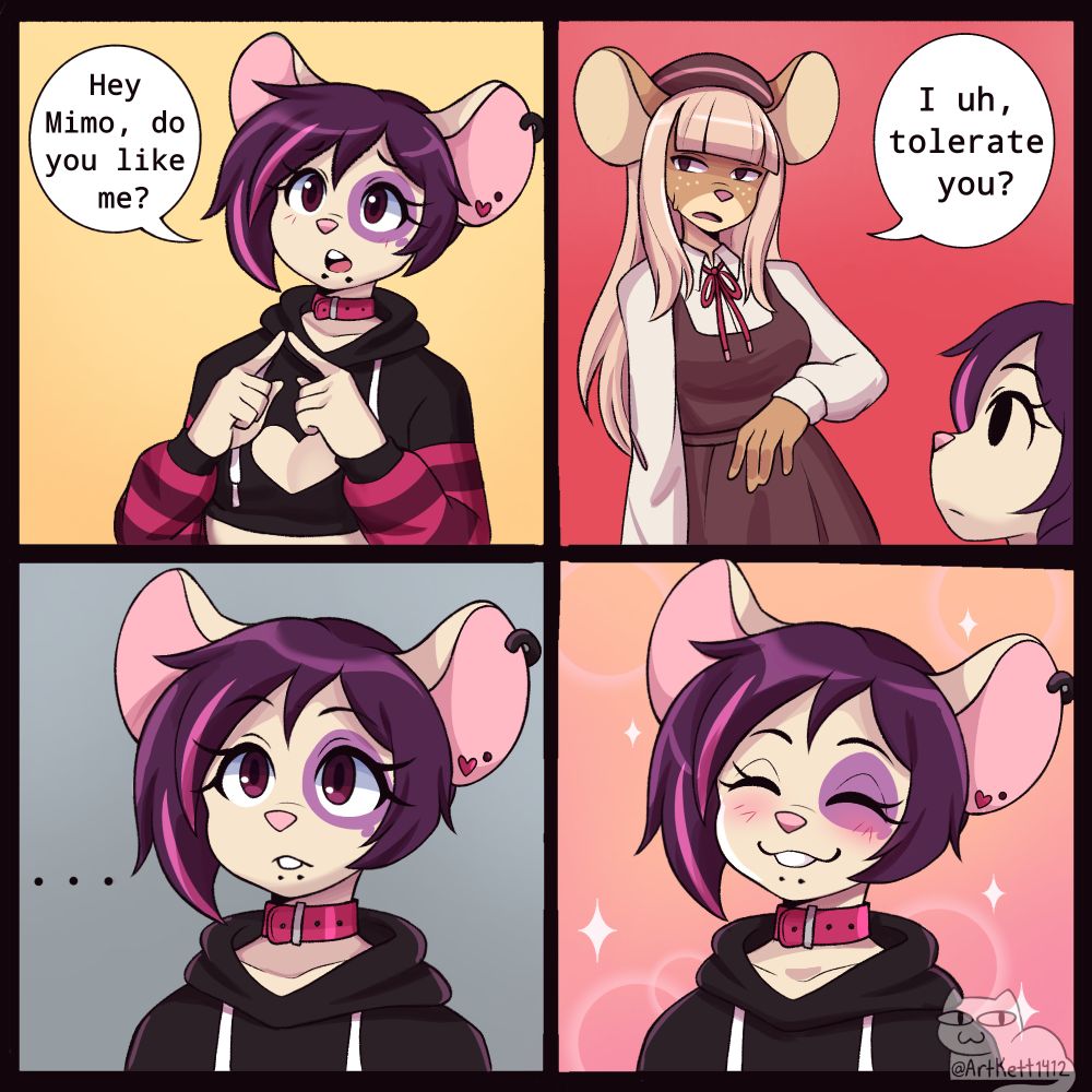 Jade my mouse girl asking "Mimo, do you like me?" Mimo, clearly hesitant to answer, answers honestly "I uh, tolerate you?" Jade looking blankly at first then smiles as this answer seems sweet coming from Mimo.....