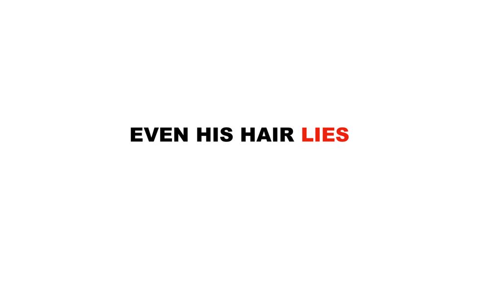 Statement: even his hair lies.