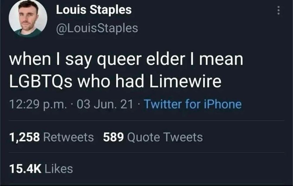 Screenshot of post by @LouisStaples:
“when I say queer elder I mean LGBTQs who had Limewire”
