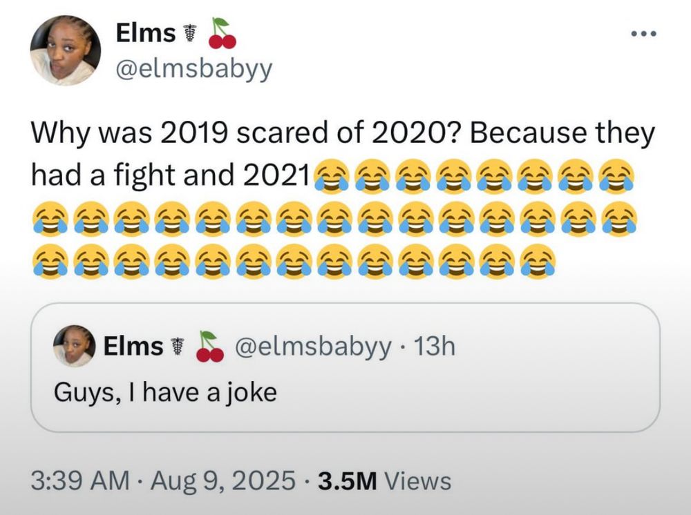 Screenshot of a Tweet from X user @elmsbabyy dated 3:39AM Aug 9, 2025:

Why was 2019 afraid of 2020? Because they had a fight and 2021 (lots of crying-laughing face emojis)