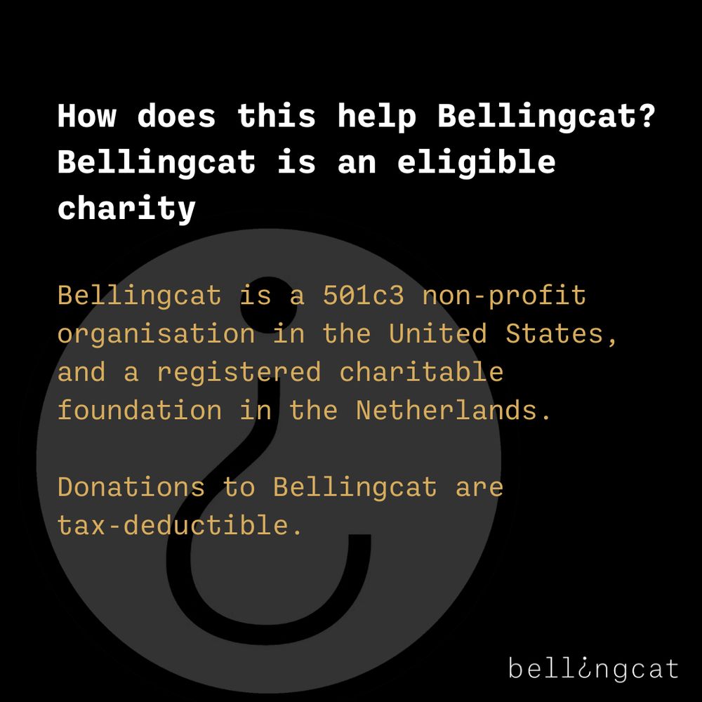 Image reads: How does this help Bellingcat? Bellingcat is an eligible charity. Bellingcat is a 501c3 non-profit organisation in the United States and a registered charitable foundation in the Netherlands. Donations to Bellingcat are tax-deductible.