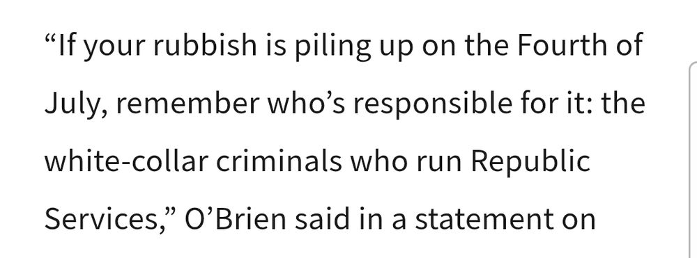 A screencap of a news article about the strike with a quote from the head of the teamsters:

"If your rubbish is piling up on the fourth of July, remember who's responsible for it: the white-collar criminals who run Republic Services."