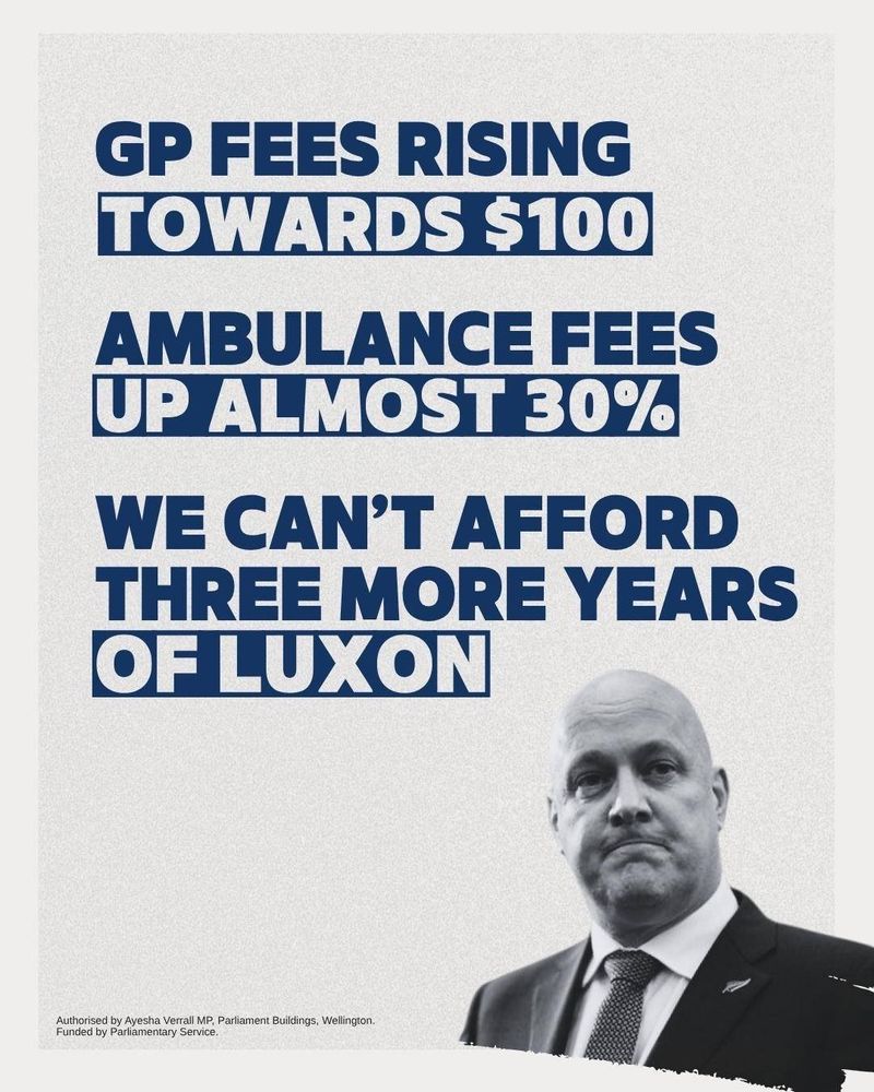 GP fees rising towards $100

Ambulance fees up almost 30%

We can't afford three more years of Luxon

Authorised by Ayesha Verrall MP, Parliament Buildings Wellington
Funded by Parliament Service.