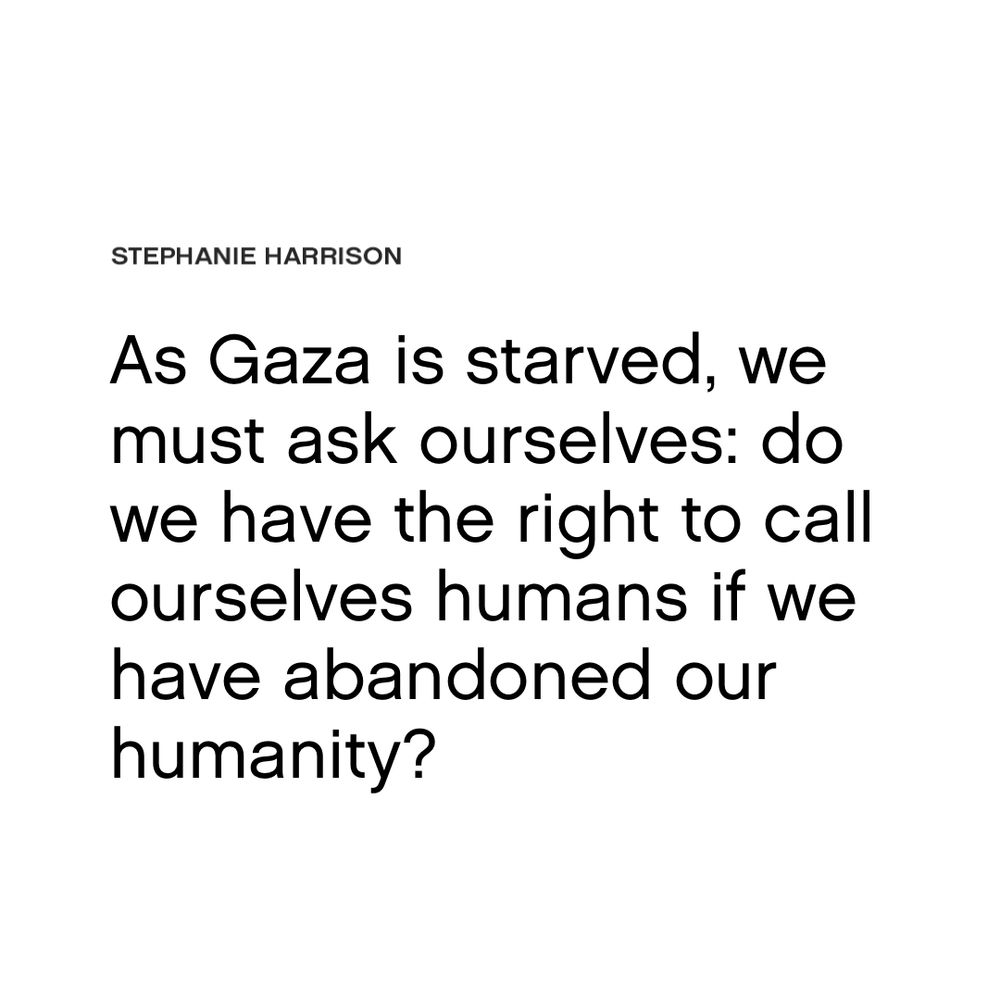 As Gaza is starved, we must ask ourselves: do we have the right to call ourselves humans if we have abandoned our humanity? 