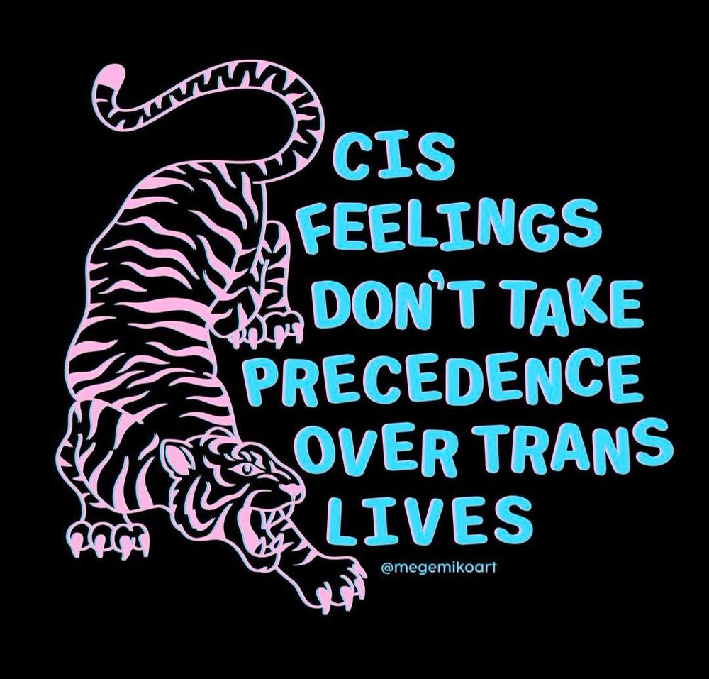 CIS
FEELINGS DON'T TAKE PRECEDENCE OVER TRANS
LIVES